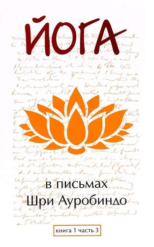 Йога в письмах. Книга 1. Часть 3. Шри Ауробиндо